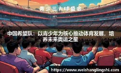 中国希望队：以青少年为核心推动体育发展，培养未来奥运之星