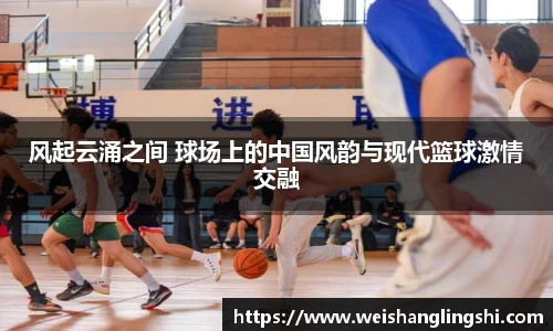 风起云涌之间 球场上的中国风韵与现代篮球激情交融