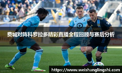 费城对阵科罗拉多精彩直播全程回顾与赛后分析