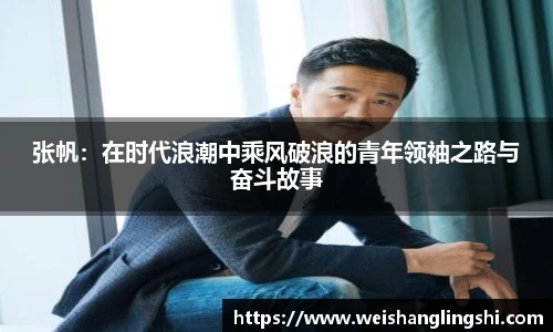 张帆：在时代浪潮中乘风破浪的青年领袖之路与奋斗故事